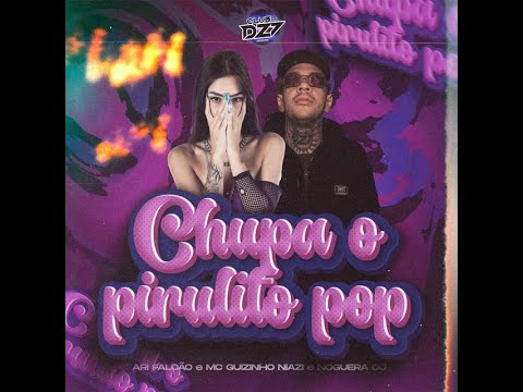 CHUP4 O PIRULITO POP - ARI FALCÃO, MC GUIZINHO NIAZI (NOGUERA DJ)