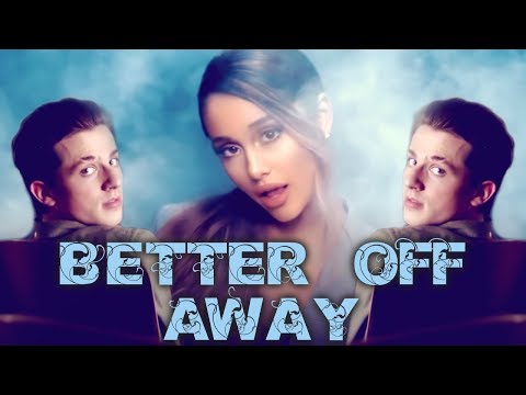 Better Off Away | Mashup | Ariana Grande & Charlie Puth