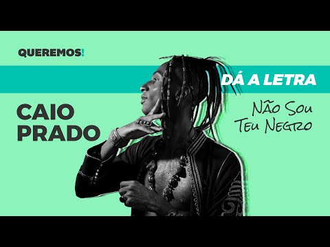 Queremos! Dá a Letra: Caio Prado - Não Sou Teu Negro