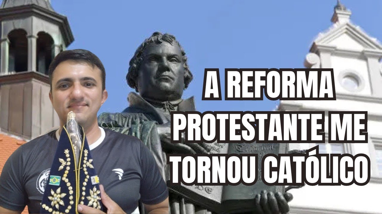 A Reforma Protestante me tornou católico.