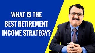WHAT IS THE BEST RETIREMENT INCOME STRATEGY ?