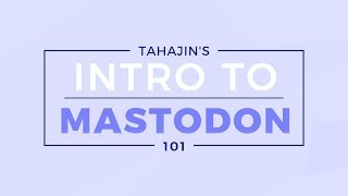 Intro to Mastodon 101