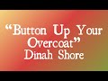 Button Up Your Overcoat - Dinah Shore (With Lyrics)