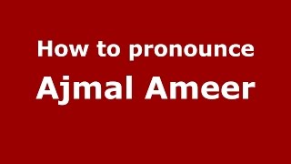 How to pronounce Ajmal Ameer