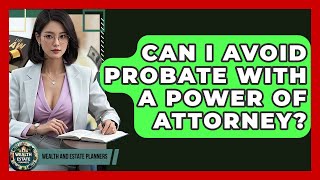 Can I Avoid Probate With A Power Of Attorney? - Wealth and Estate Planners