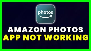 Amazon Photos App Not Working: How to Fix Amazon Photos App Not Working