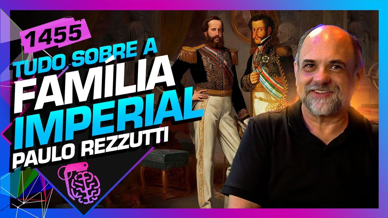FAMÍLIA IMPERIAL: PAULO REZZUTTI - Inteligência Ltda. Podcast #1455