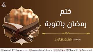 صورة ختم شهر رمضان بالتوبة | الشيخ عبد الله السعد
