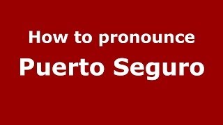 How to pronounce Puerto Seguro
