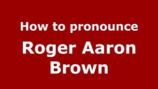 How to pronounce Roger Aaron Brown