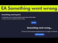 EA App Something Went Wrong Problems Something Went Haywire Mysterious Error