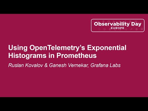 Using OpenTelemetry’s Exponential Histograms in Prometheus - Ruslan Kovalov & Ganesh Vernekar