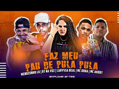 MENOZINHO LK , RT NA VOZ , LARYSSA REAL , MC DOKA E MC AKORT - FAZ MEU PAU DE PULA PULA