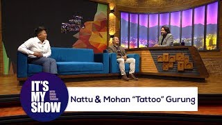 It&#39;s my show with Suraj Singh Thakuri | Nattu Shah &amp; Mohan &quot;Tattoo&quot; Gurung