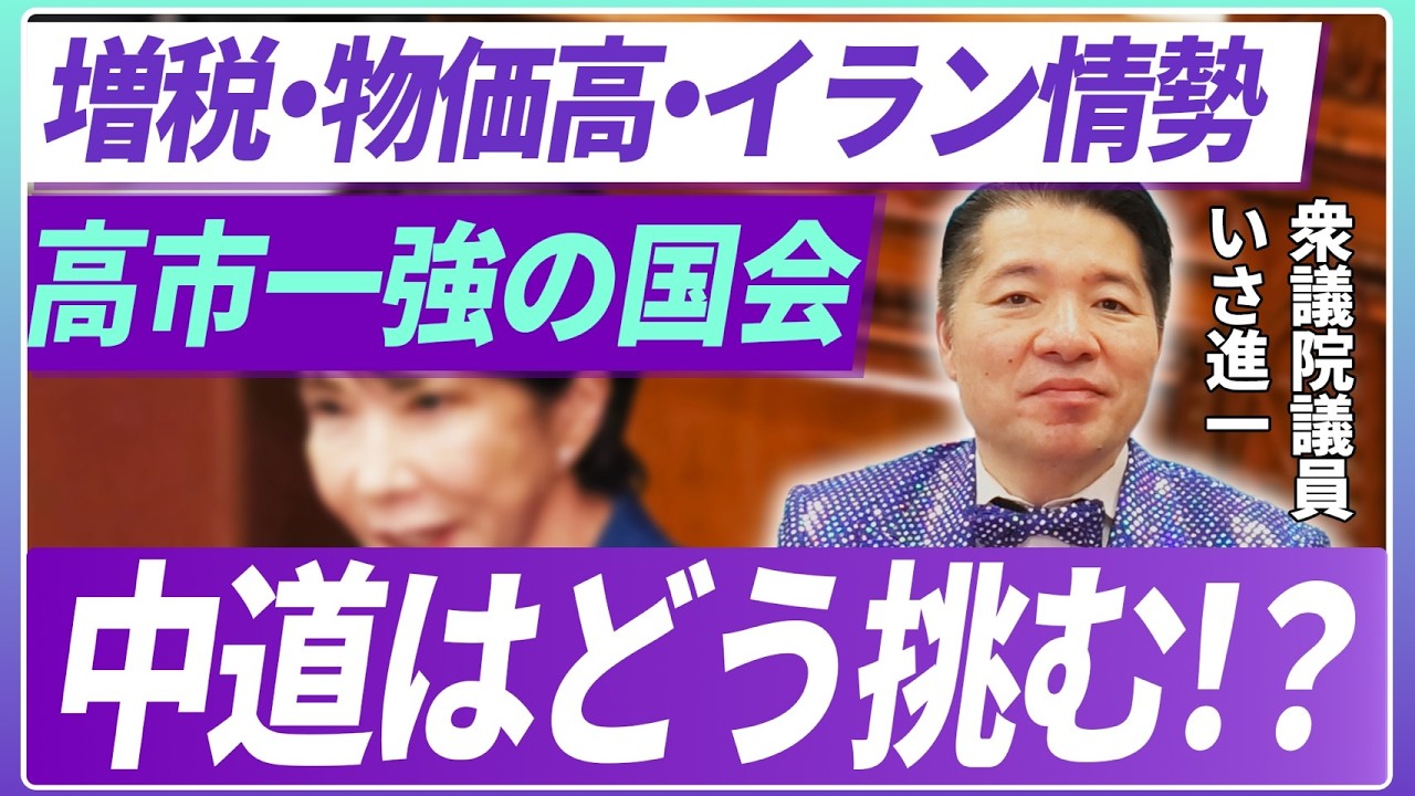 高市一強国会に中道はどう挑む！？増税、物価高、イラン情勢を衆議院議員いさ進一がズバリ語る！