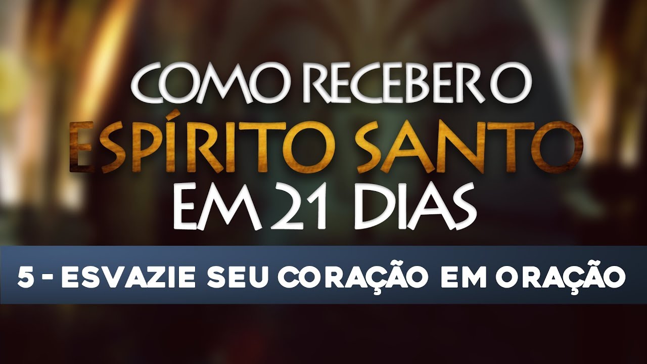 VÍDEO 5/21 – Como receber o Espírito Santo em 21 Dias