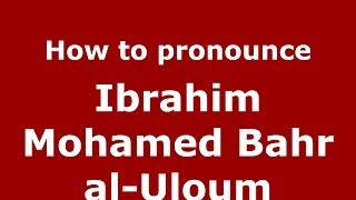 How to pronounce Ibrahim Mohamed Bahr Al-Uloum