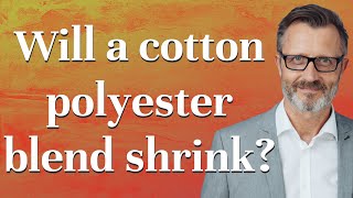Will a cotton polyester blend shrink?