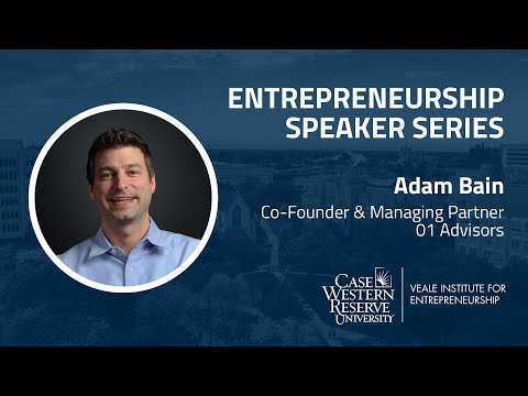 Entrepreneurship Speaker Series - Adam Bain, Co-Founder & Managing Partner, 01 Advisors