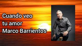 Cuando veo tu amor - Marco Barrientos (letra)