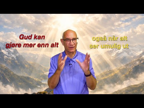 Gud kan gjøre mer enn alt - også når alt ser umulig ut
