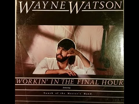 Touch of the Master's Hand - Wayne Watson, "Workin' in the Final Hour", 1980