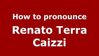 How to pronounce Renato Terra Caizzi