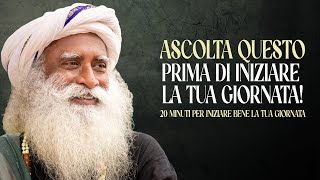 20 minuti per iniziare al meglio la tua giornata! [VIDEO MOTIVAZIONALE SADHGURU]