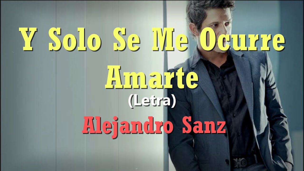 Alejandro Sanz - Y Solo Se Me Ocurre Amarte [ LETRA ]