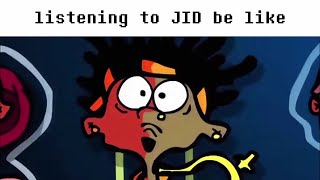 listening to JID be like