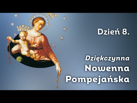 Dzień 8/9 Nowenna dziękczynna do Madonny Pompejańskiej + RÓŻANIEC chwalebne