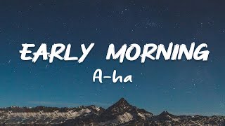 Early Morning- A Ha (Lyrics)