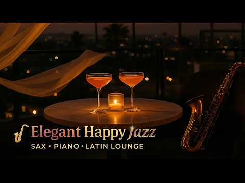 Elegant Happy Jazz 🎷 Saxophone, Piano & Latin Jazz for a Sophisticated Ambient Atmosphere 🎶