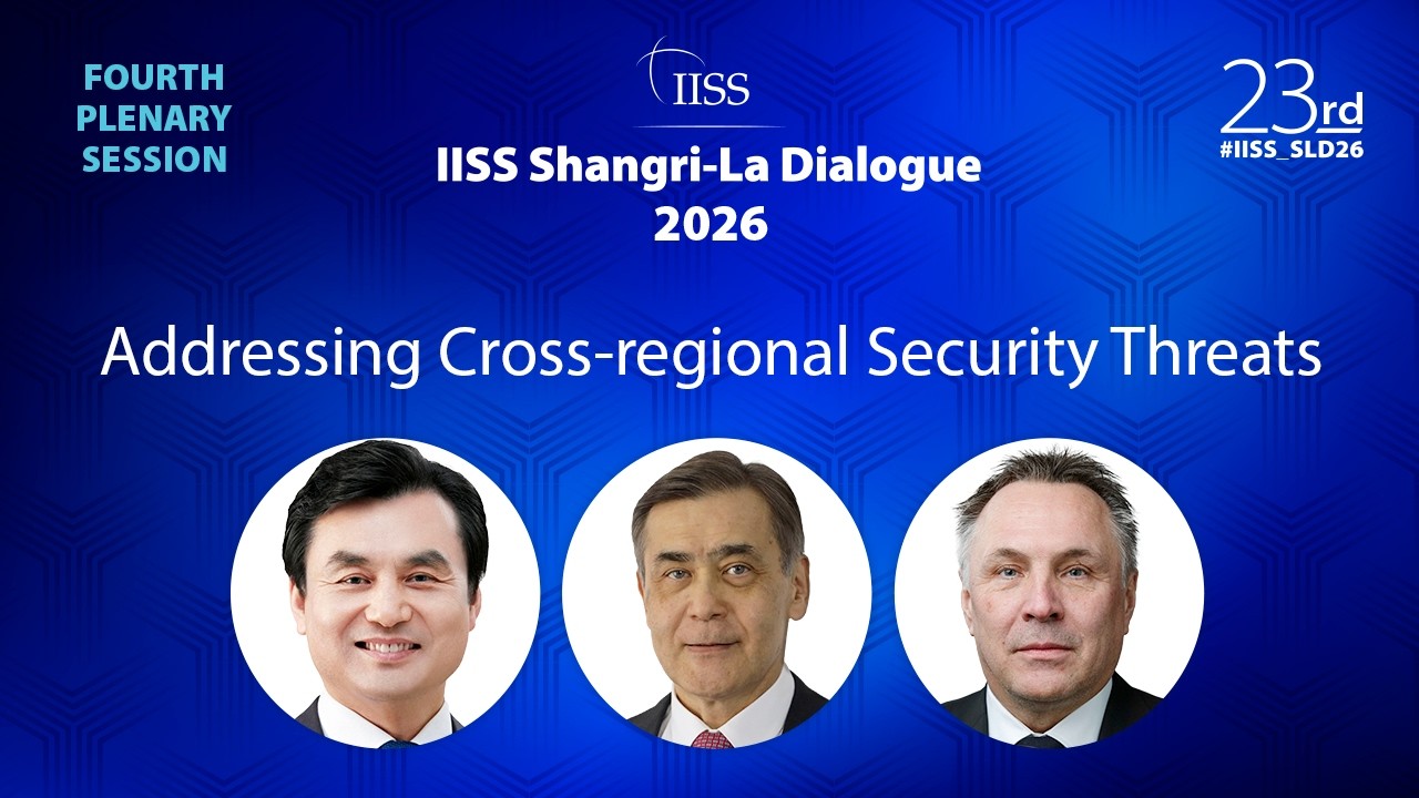 IISS Shangri-La Dialogue 2026 | Addressing Cross-regional Security Threats