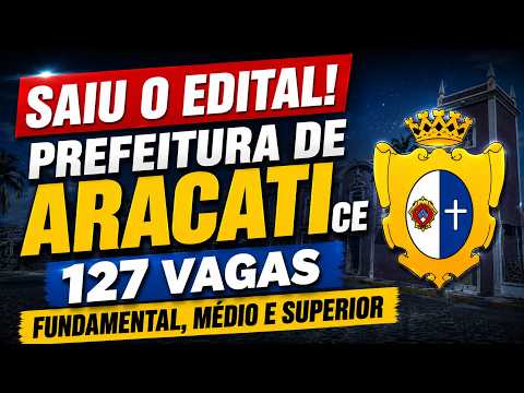 SAIU O EDITAL - PREFEITURA DE ARACATI CE | FUNDAMENTAL, MÉDIO E SUPERIOR