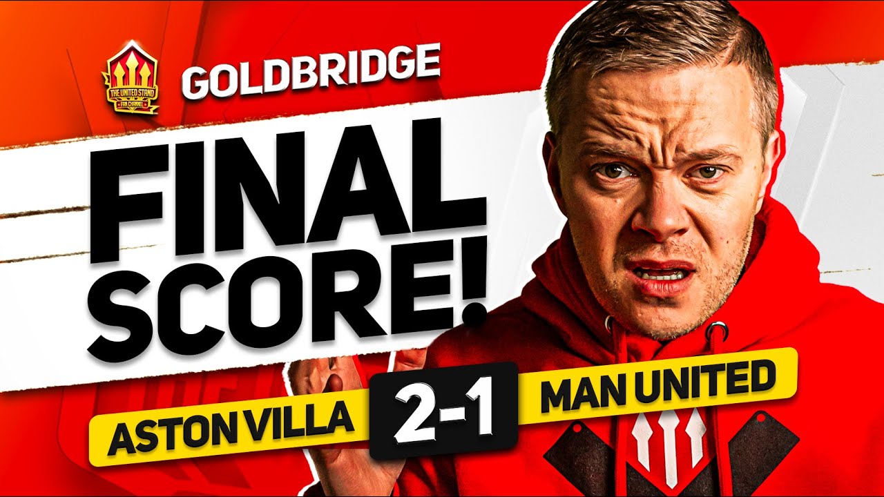 GOLDBRIDGE RANT! Aston Villa 2-1 Man United! MATCH REACTION