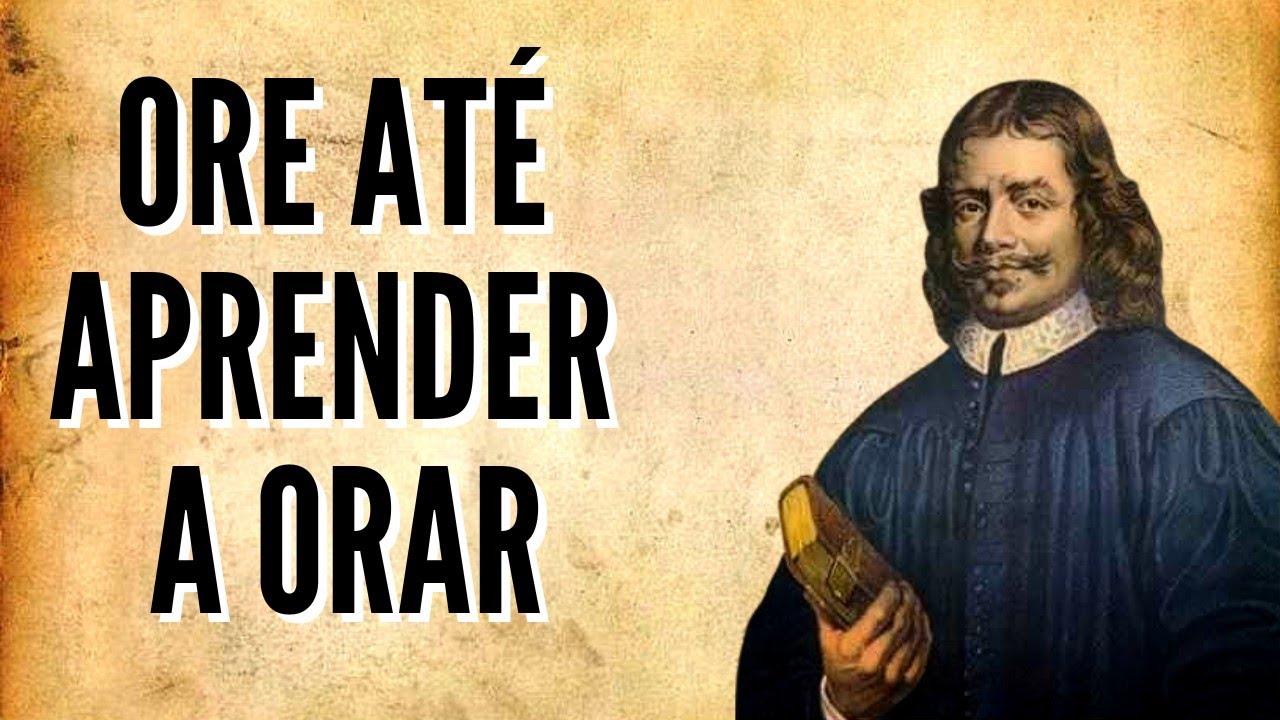 John Bunyan (1628-1688) ORE ATÉ APRENDER A ORAR - Ore assim e veja o que acontece