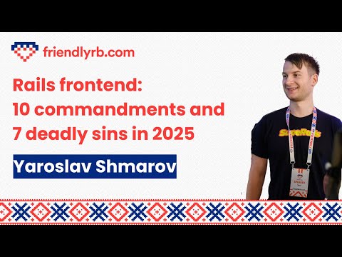Yaroslav Shmarov - Rails frontend: 10 commandments and 7 deadly sins in 2025