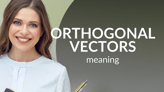 Understanding Orthogonal Vectors: A Simple Guide