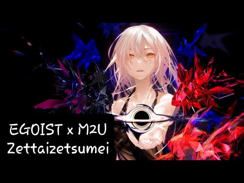 Nightcore - Zettaizetsumei (EGOIST x M2U)