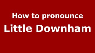 How to pronounce Little Downham