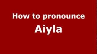 How to pronounce Aiyla