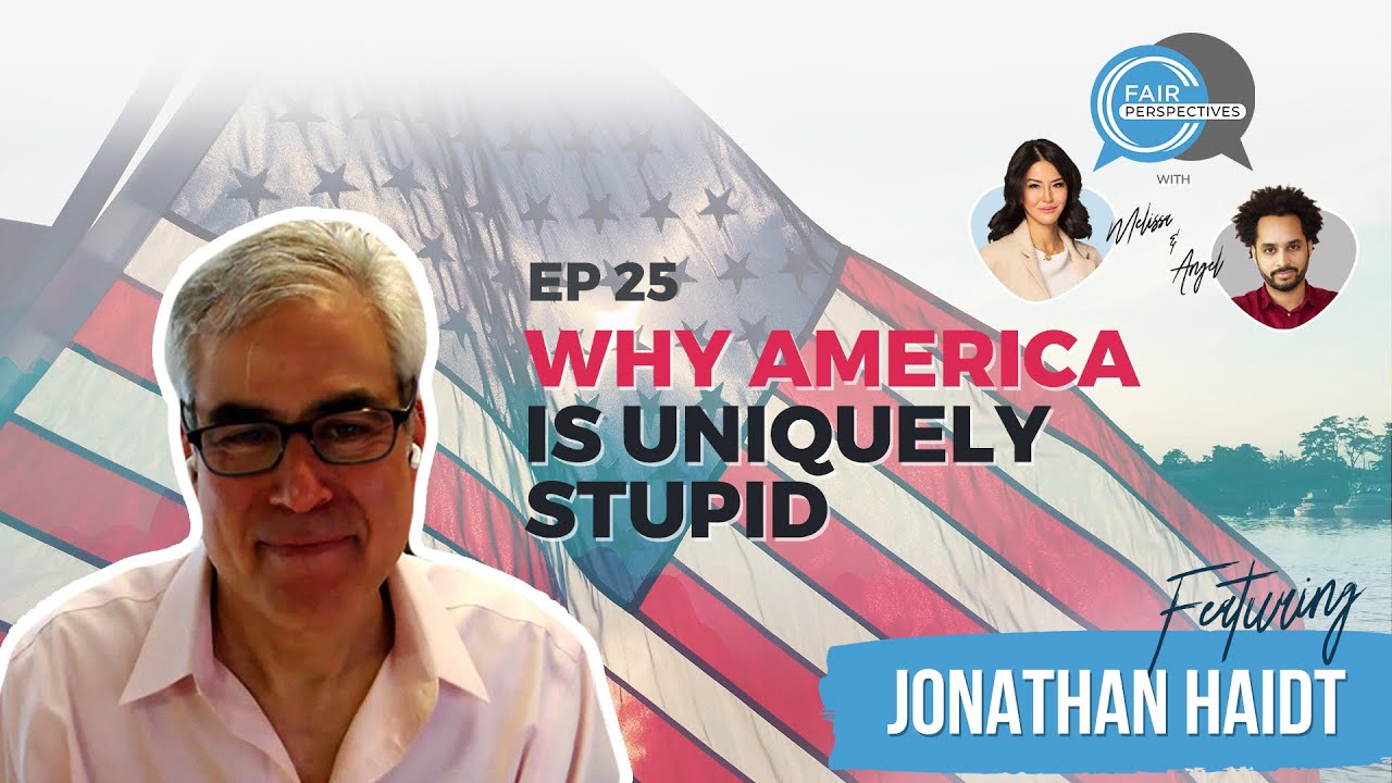 FAIR Perspectives Ep. 25 - Why America Is Uniquely Stupid w/ Jonathan Haidt