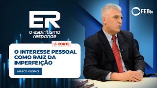 O interesse pessoal como raiz da imperfeição | Espiritismo Responde