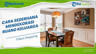 Ikuti Tips Sederhana Mendekorasi Ruang Keluarga Kecil agar Tampak Bergaya Kekinian