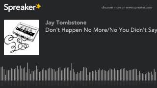 Don't Happen No More/No You Didn't Say