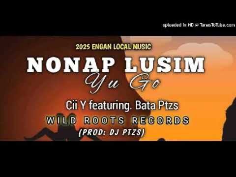 NONAP LUSIM YU GO - 2025 - Cii Y ft. Bata Ptzs (Prod By: PTZS @WILD ROOTS RECORDS) #PNGLATESTMUSIC