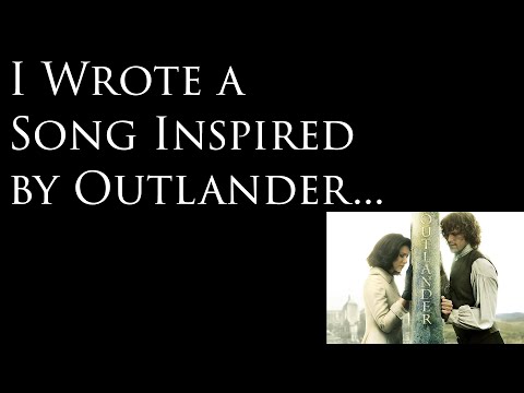 I Wrote a Song Inspired by Outlander!