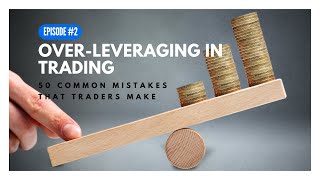 Over leveraging in trading; 50 common mistakes that traders make [Episode 2]