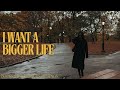 I Want A Bigger Life But I Don T Know What I Want